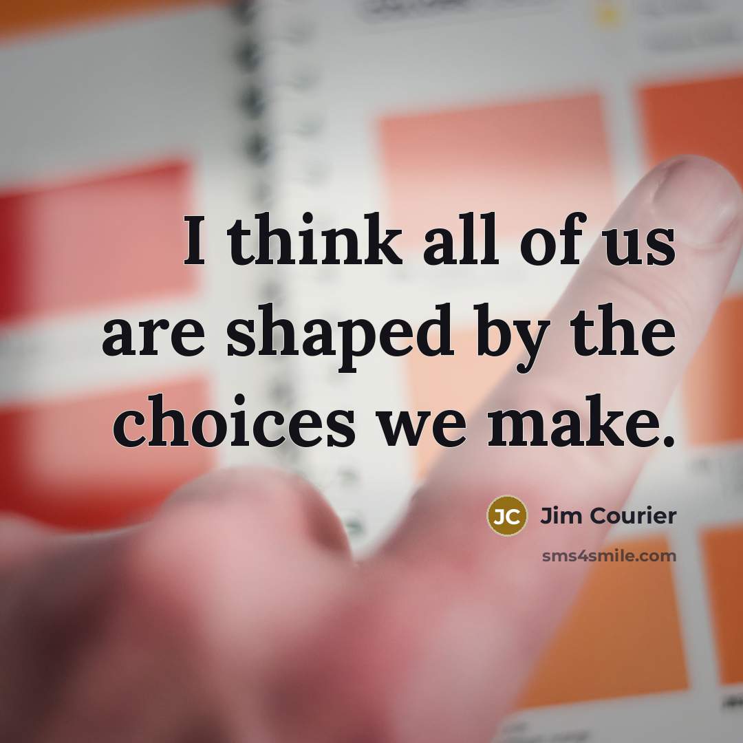 “I think all of us are shaped by the choices…” quote by Jim Courier