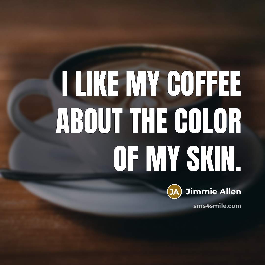 “I like my coffee about the color of my skin.…” quote by Jimmie Allen