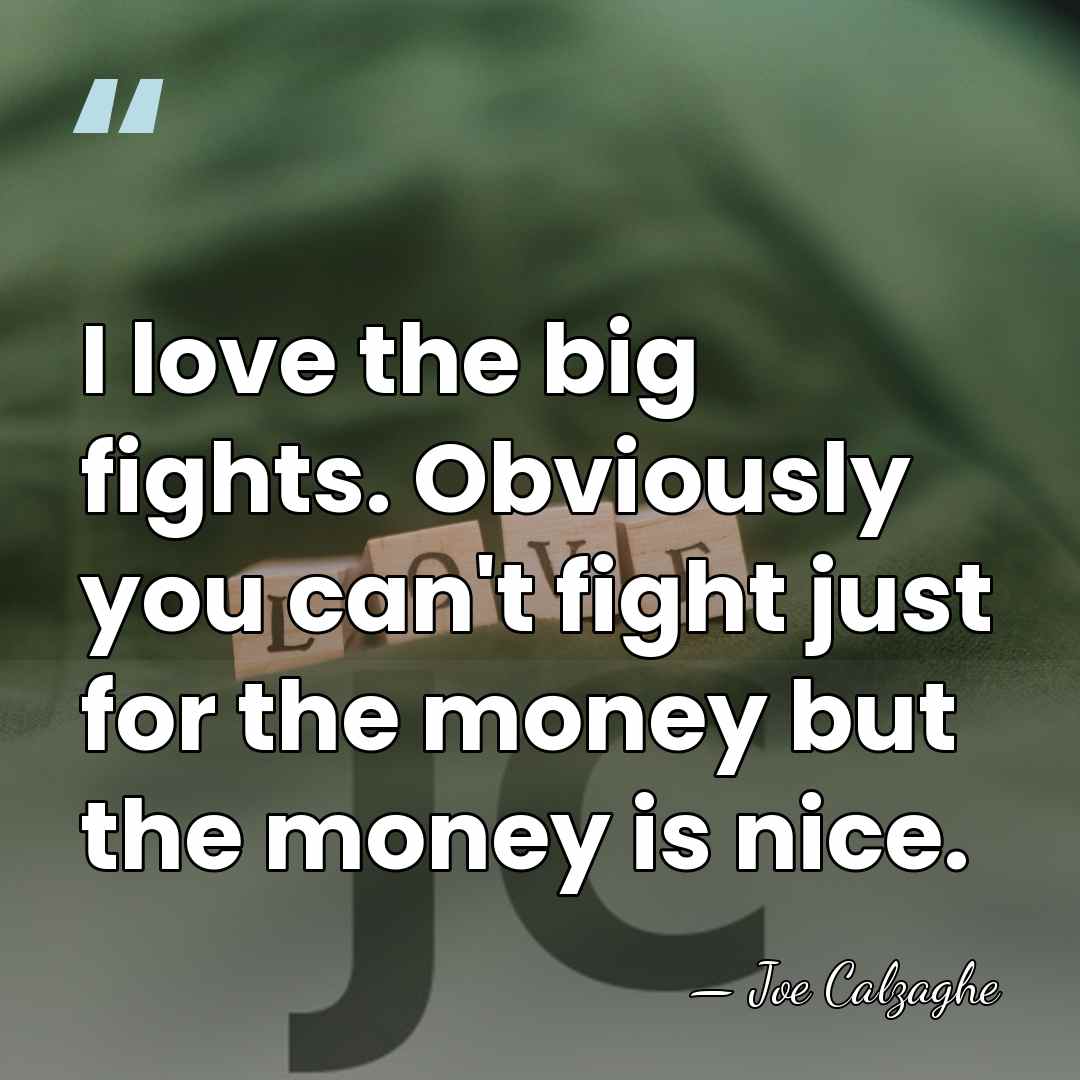 I love the big fights. Obviously you can't fight just for the&hellip; - Joe Calzaghe