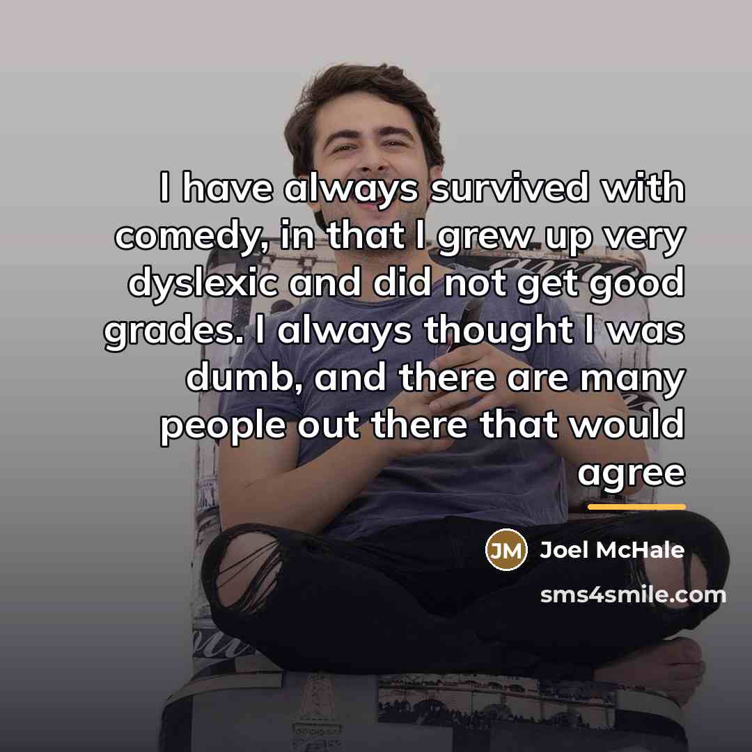 “I have always survived with comedy, in that I grew…” quote by Joel McHale