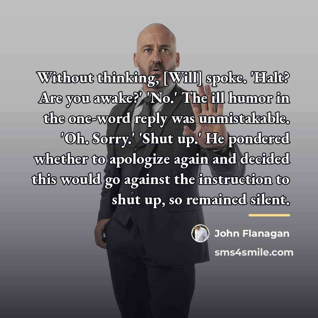“Without thinking, [Will] spoke. 'Halt? Are you awake?' 'No.' The…” quote by John Flanagan