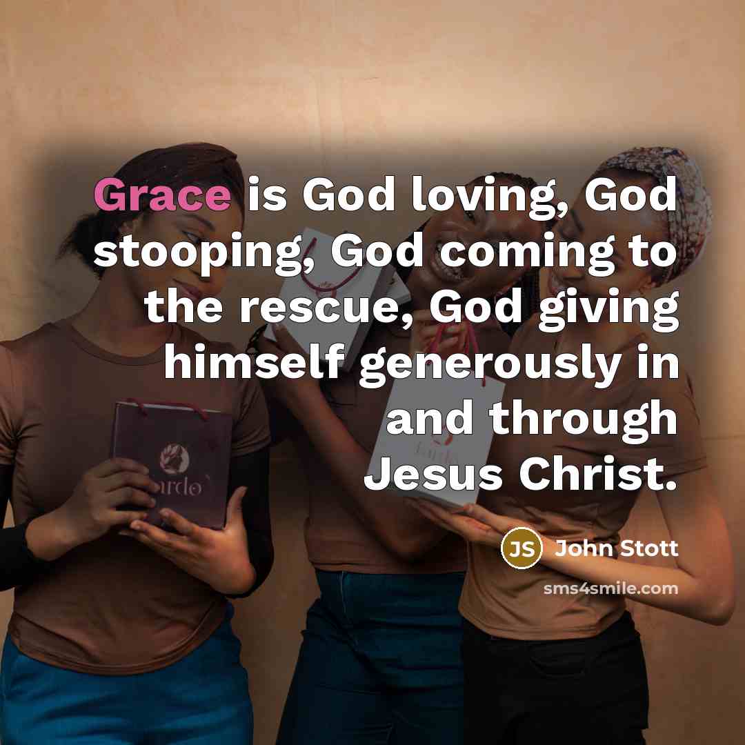 “Grace is God loving, God stooping, God coming to the…” quote by John Stott