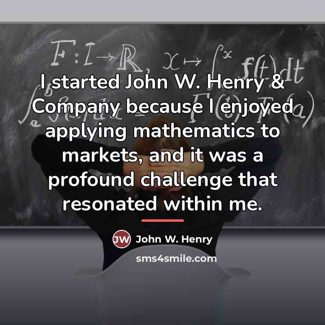 “I started John W. Henry & Company because I enjoyed…” quote by John W. Henry