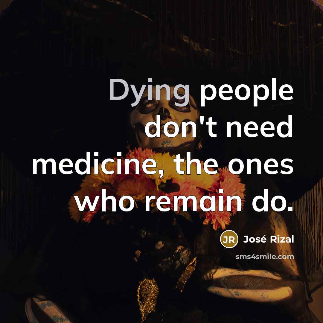 “Dying people don't need medicine, the ones who remain do.…” quote by Jose Rizal