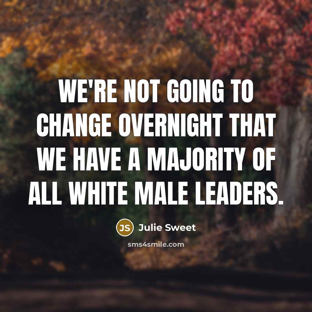 “We're not going to change overnight that we have a…” quote by Julie Sweet