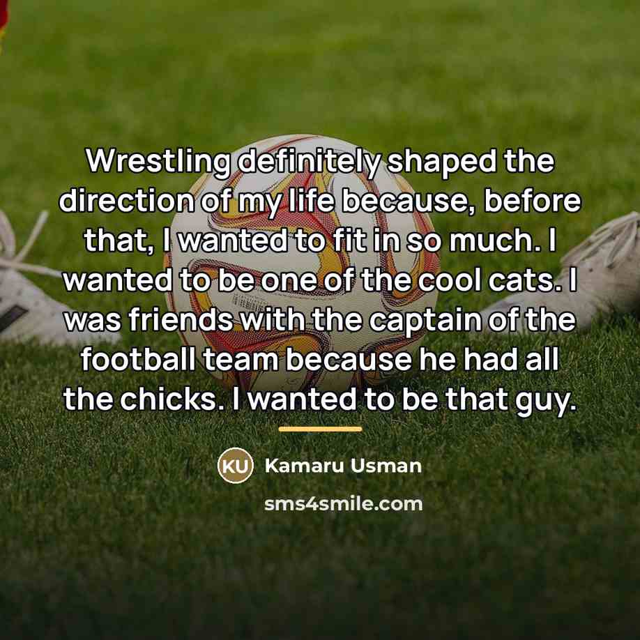 “Wrestling definitely shaped the direction of my life because, before…” quote by Kamaru Usman
