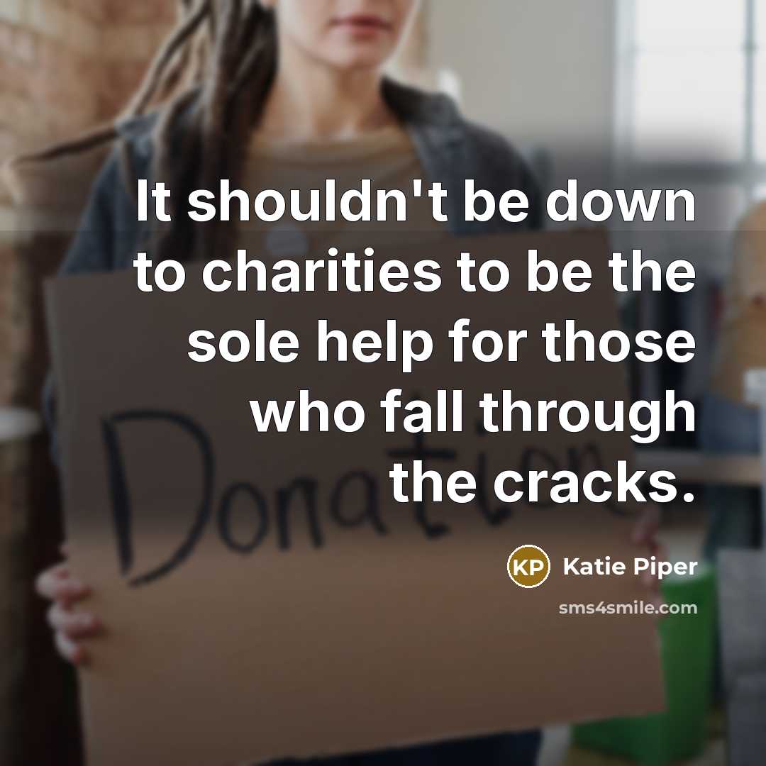 “It shouldn't be down to charities to be the sole help for those who fall through the cracks.” quote by Katie Piper