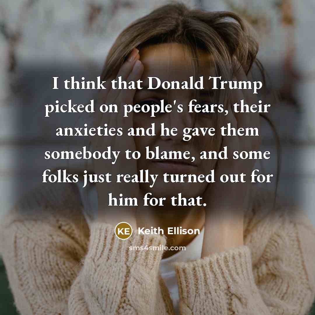 “I think that Donald Trump picked on people's fears, their…” quote by Keith Ellison
