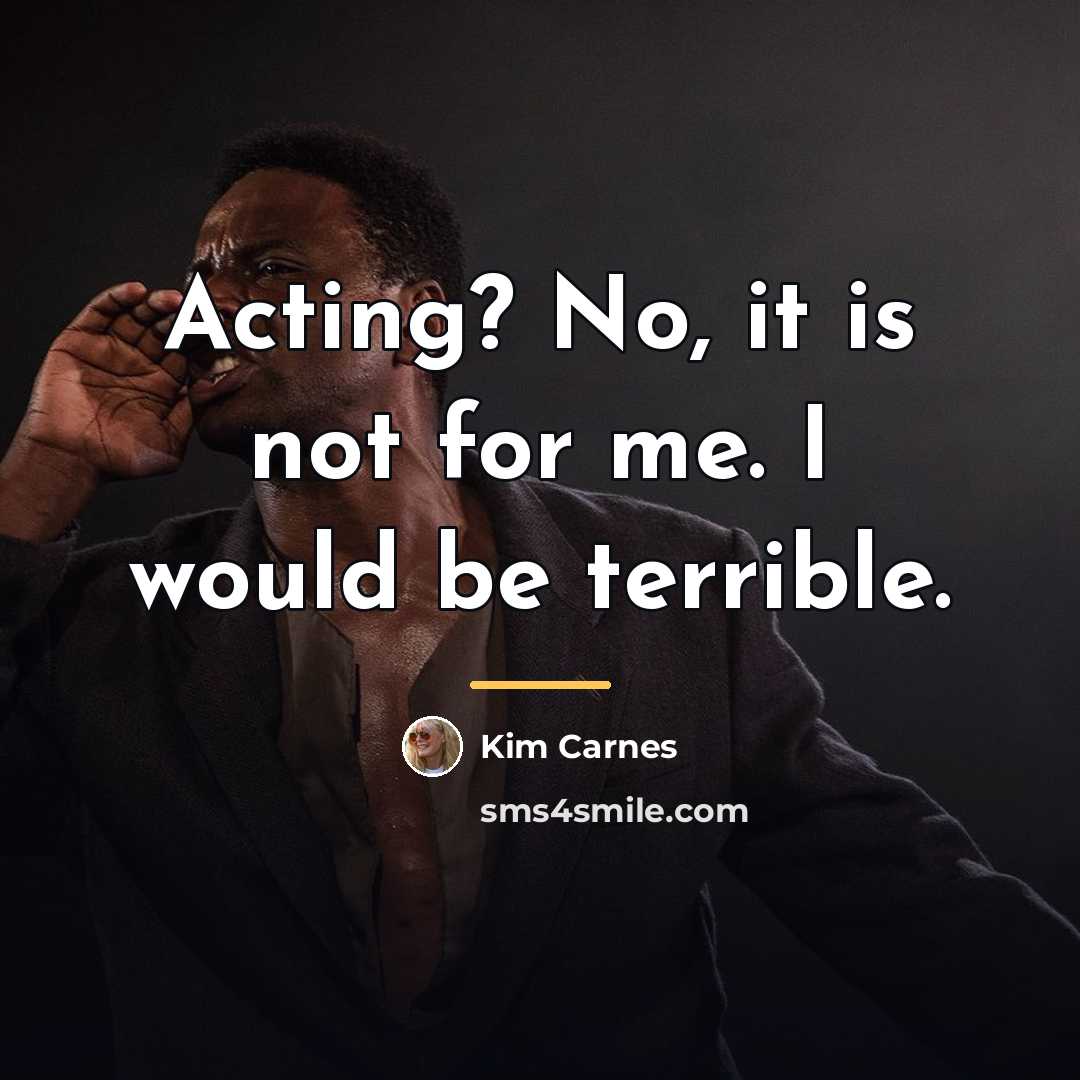 “Acting? No, it is not for me. I would be…” quote by Kim Carnes