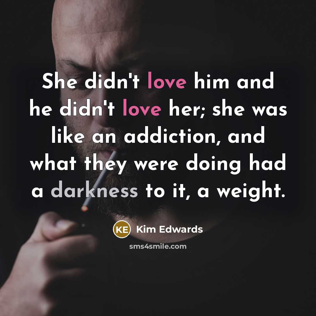 “She didn't love him and he didn't love her; she…” quote by Kim Edwards