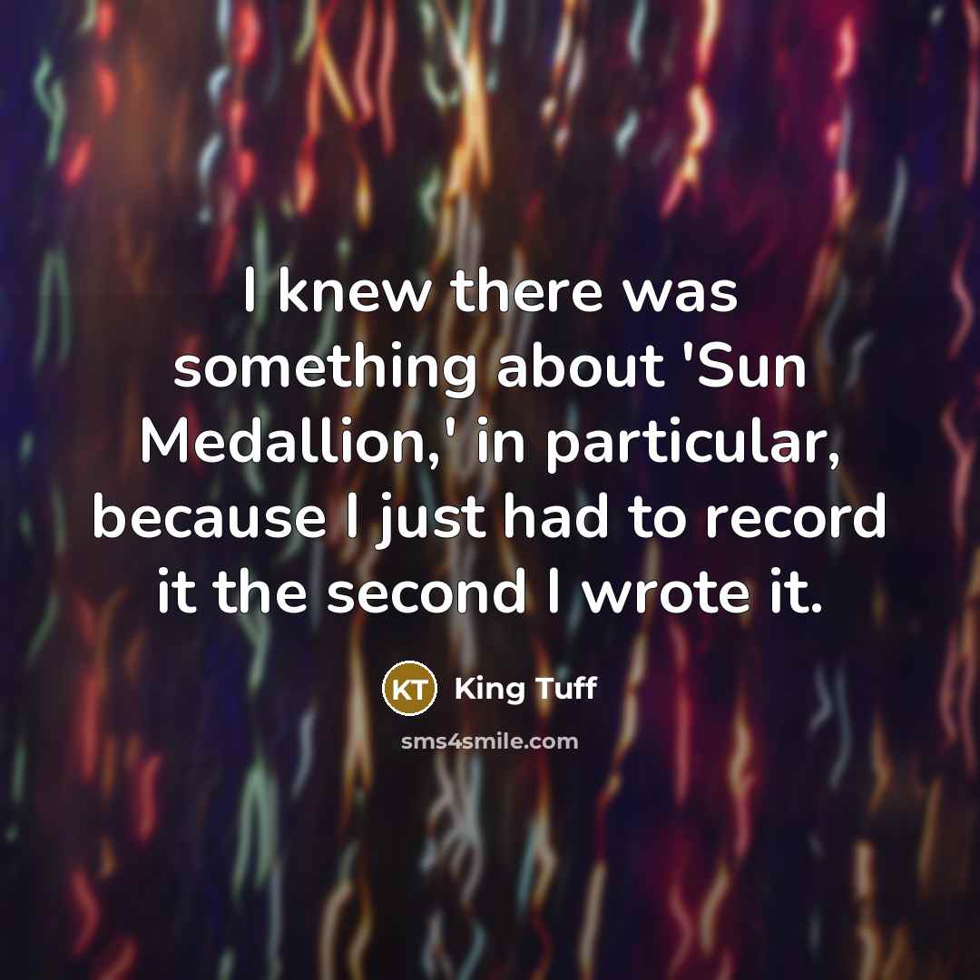 “I knew there was something about 'Sun Medallion,' in particular,…” quote by King Tuff