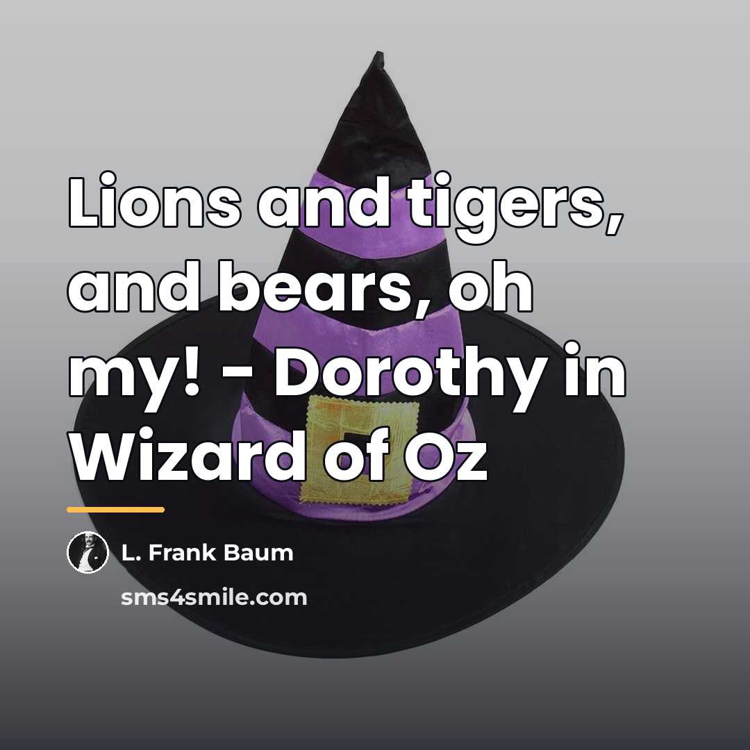 “Lions and tigers, and bears, oh my! - Dorothy in…” quote by L. Frank Baum
