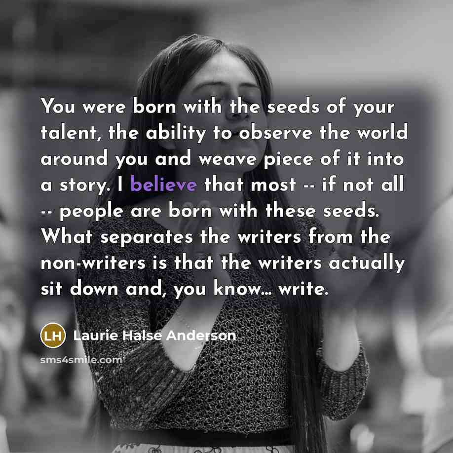 “You were born with the seeds of your talent, the…” quote by Laurie Halse Anderson