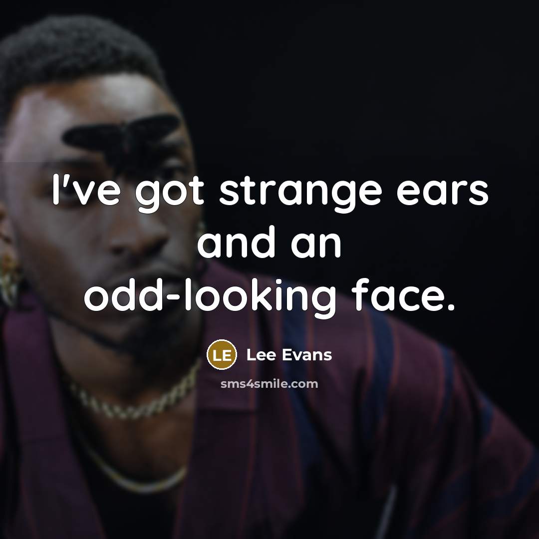 “I've got strange ears and an odd-looking face.…” quote by Lee Evans