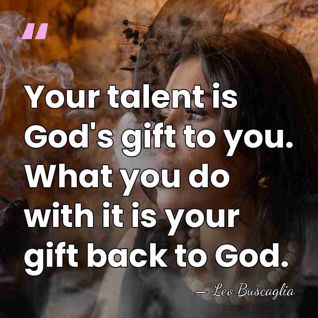 Your talent is God's gift to you. What you do with it&hellip; - Leo Buscaglia