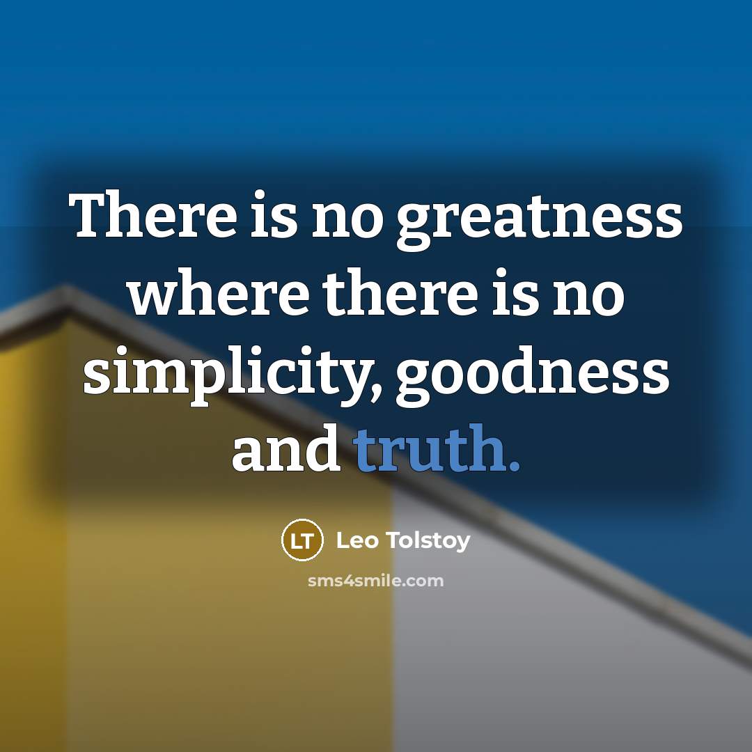 “There is no greatness where there is no simplicity, goodness…” quote by Leo Tolstoy
