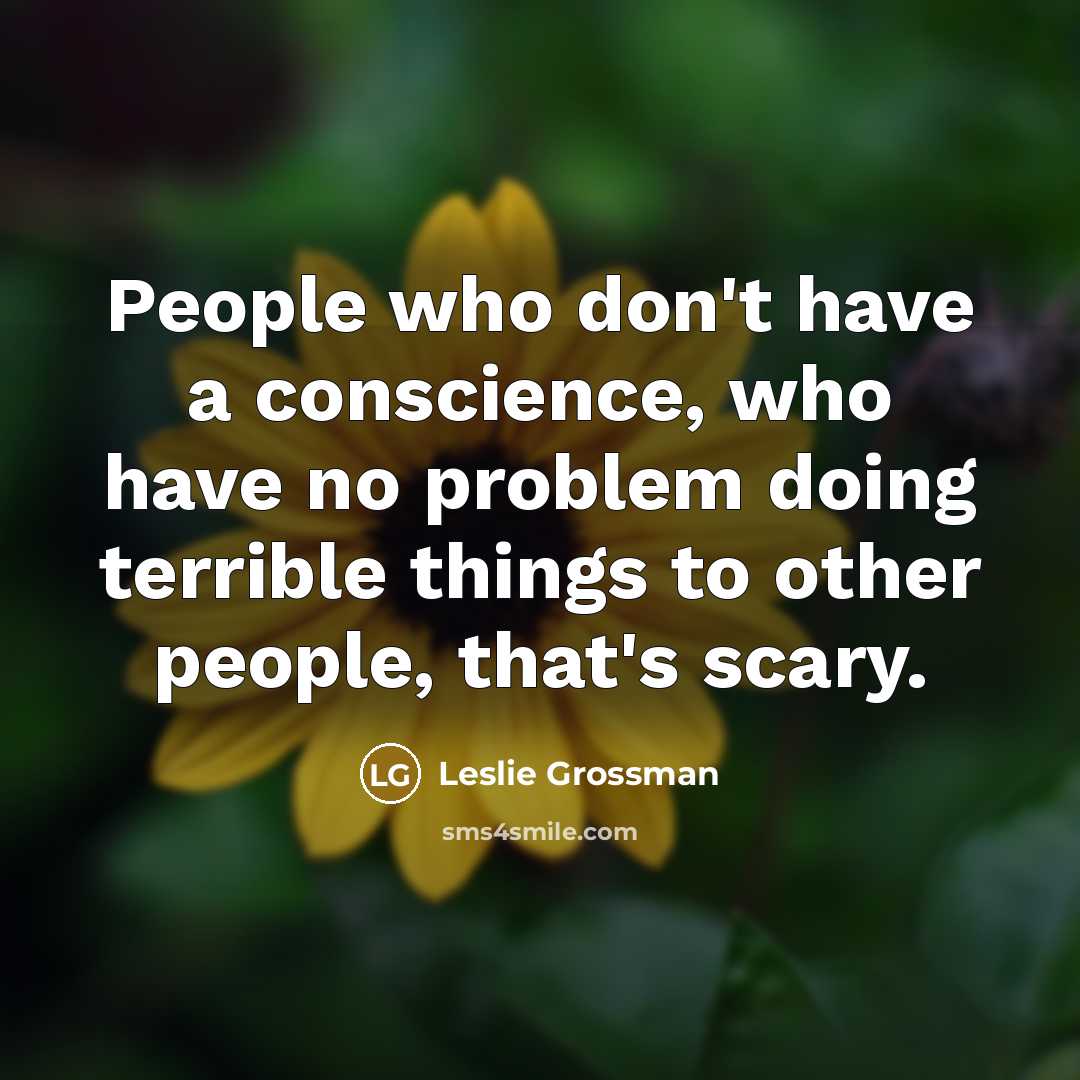 “People who don't have a conscience, who have no problem…” quote by Leslie Grossman