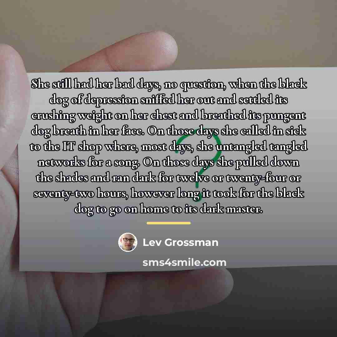 “She still had her bad days, no question, when the…” quote by Lev Grossman