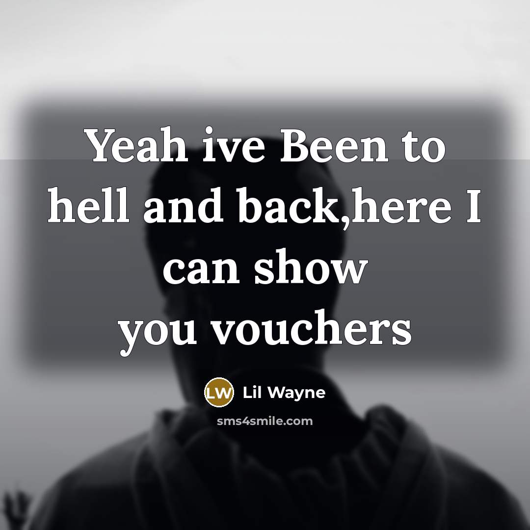 “Yeah ive Been to hell and back,here I can show you vouchers” quote by Lil Wayne