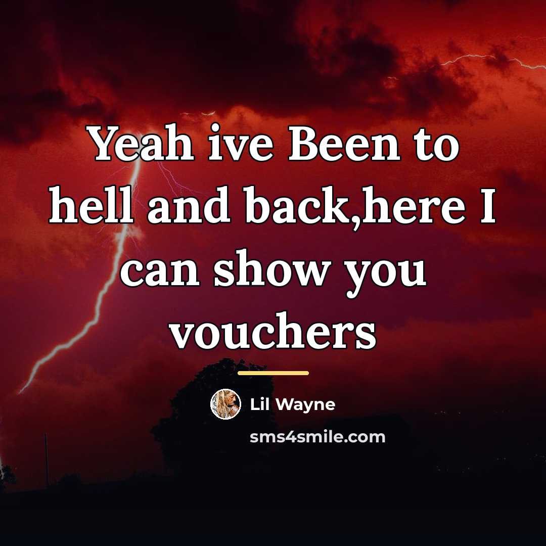 “Yeah ive Been to hell and back,here I can show…” quote by Lil Wayne