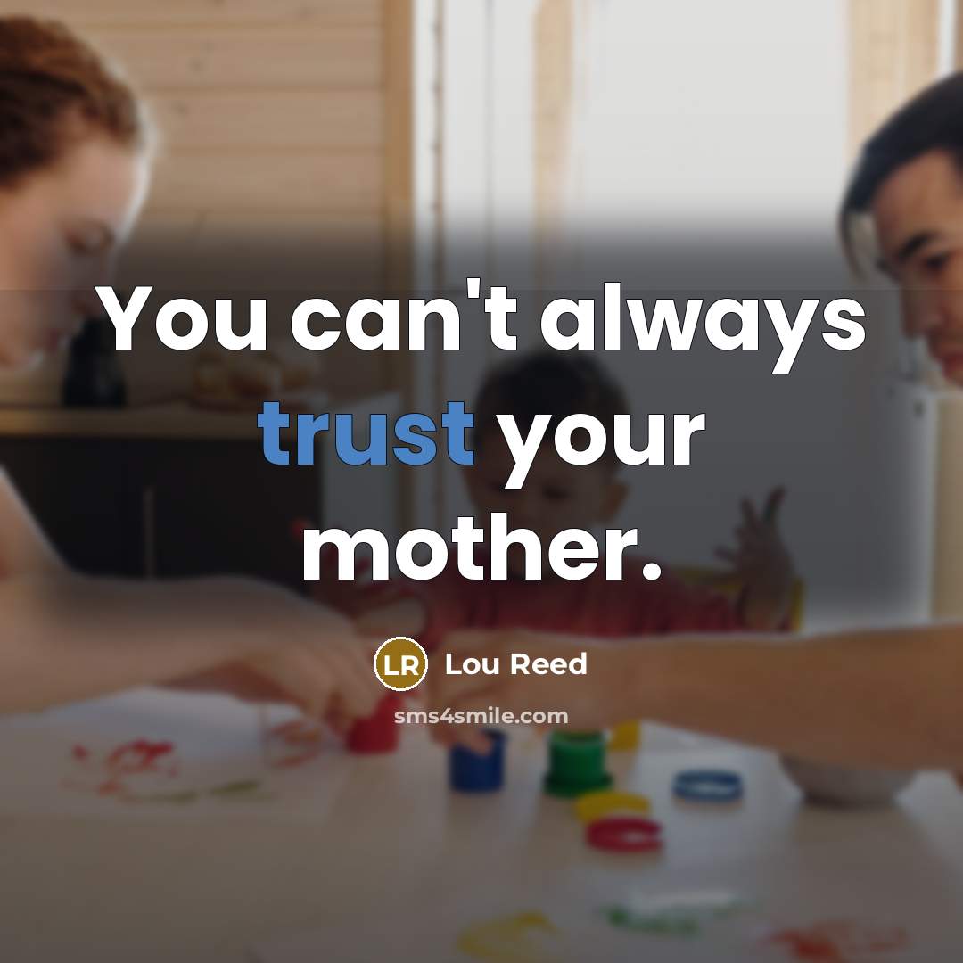 “You can't always trust your mother.…” quote by Lou Reed