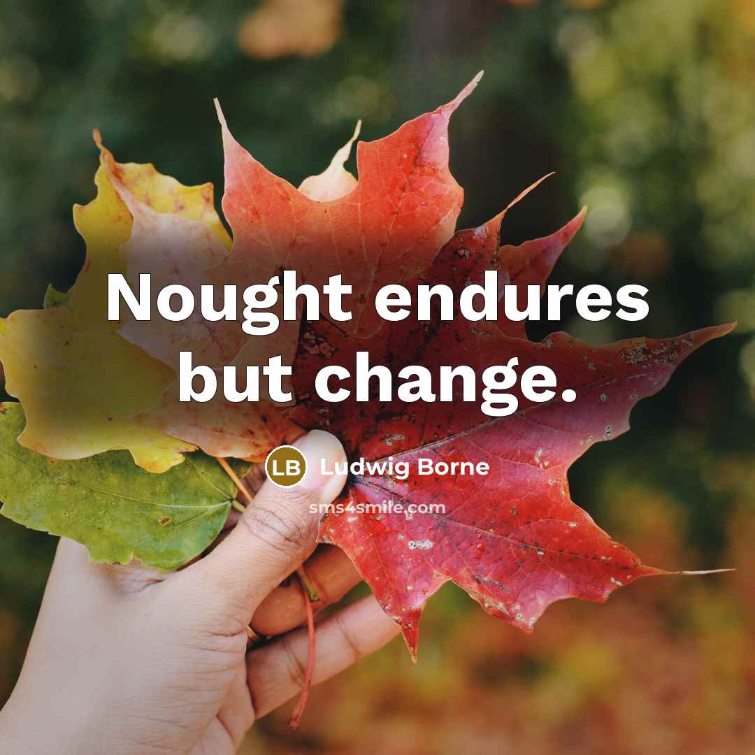 “Nought endures but change.…” quote by Ludwig Borne