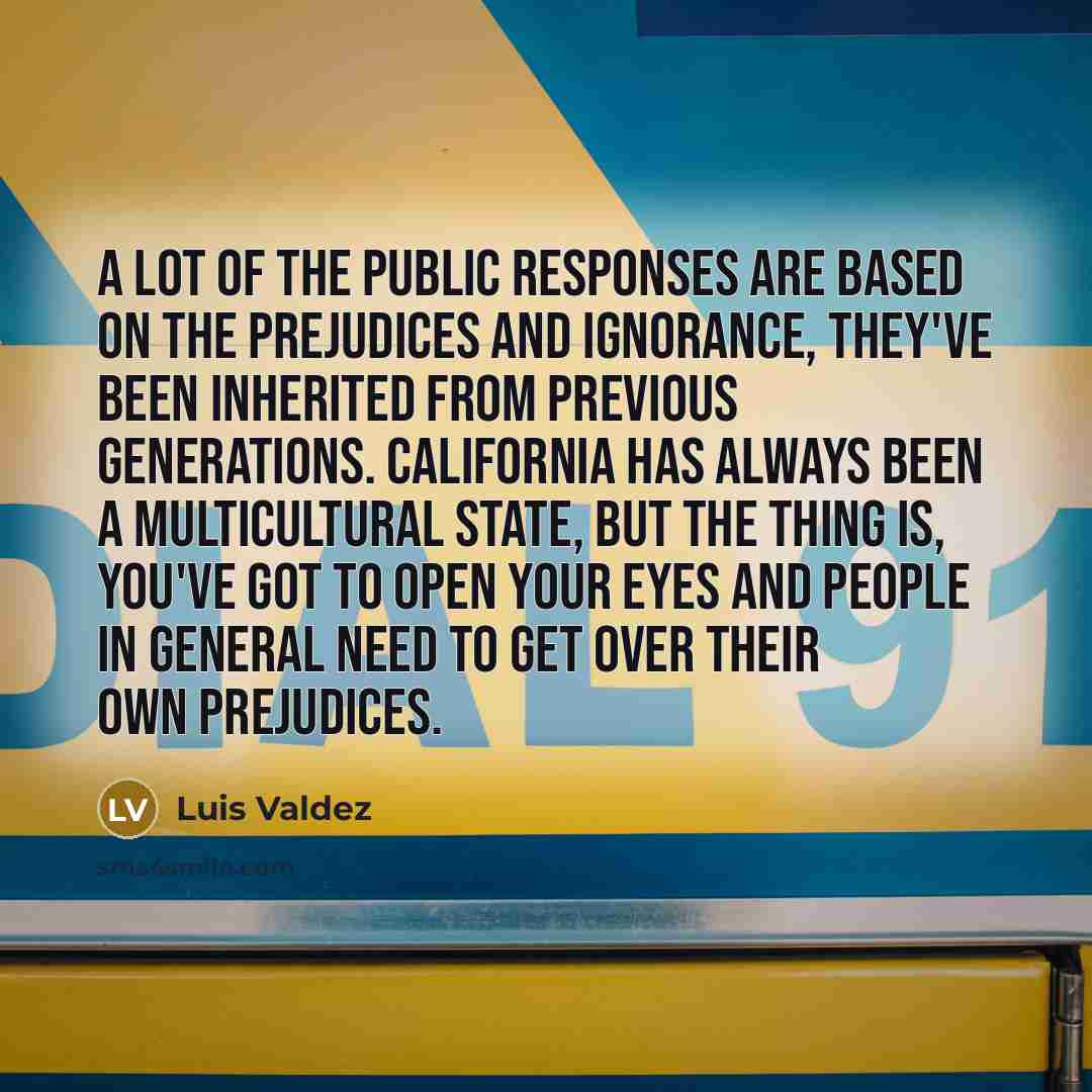 “A lot of the public responses are based on the…” quote by Luis Valdez