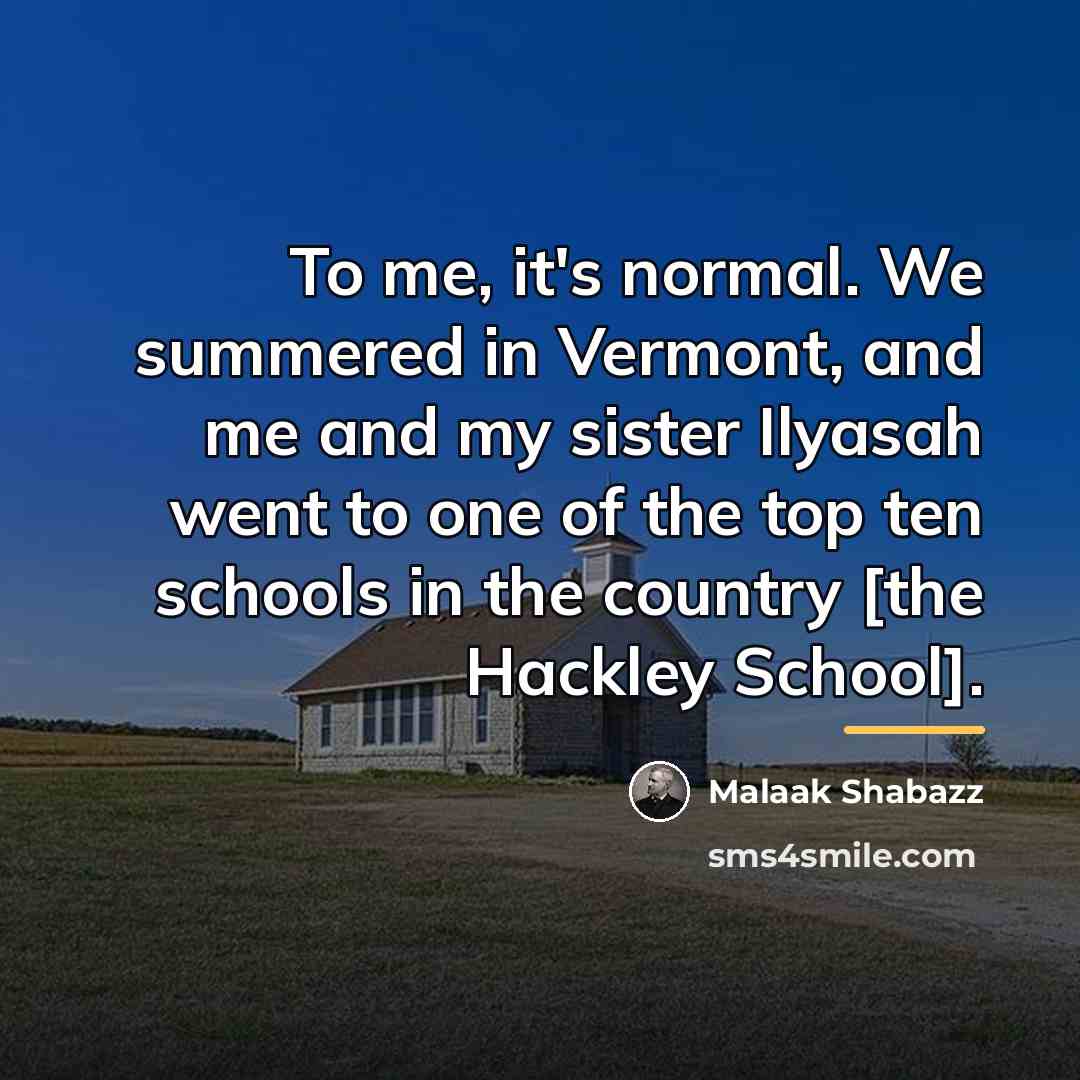 “To me, it's normal. We summered in Vermont, and me…” quote by Malaak Shabazz