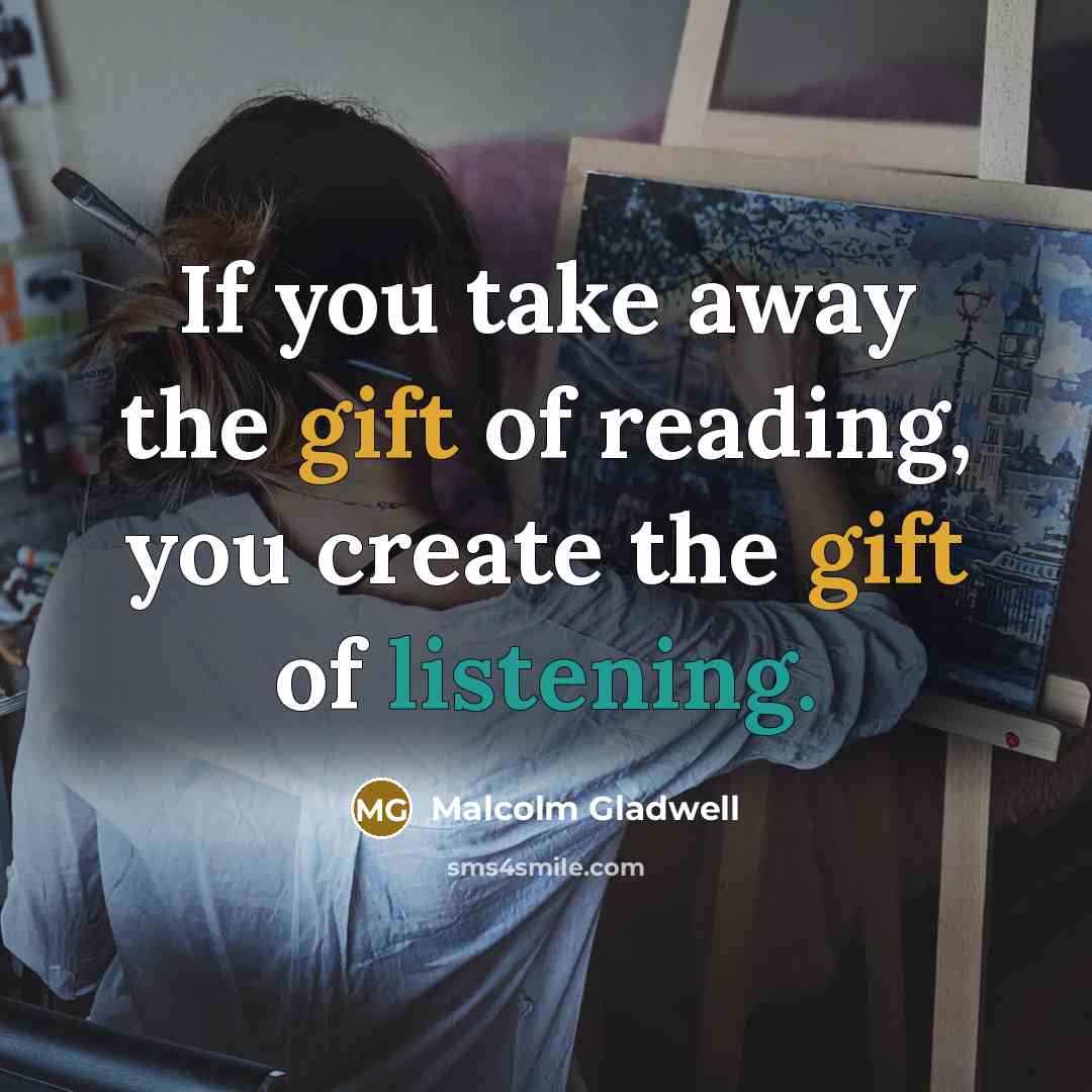 “If you take away the gift of reading, you create…” quote by Malcolm Gladwell