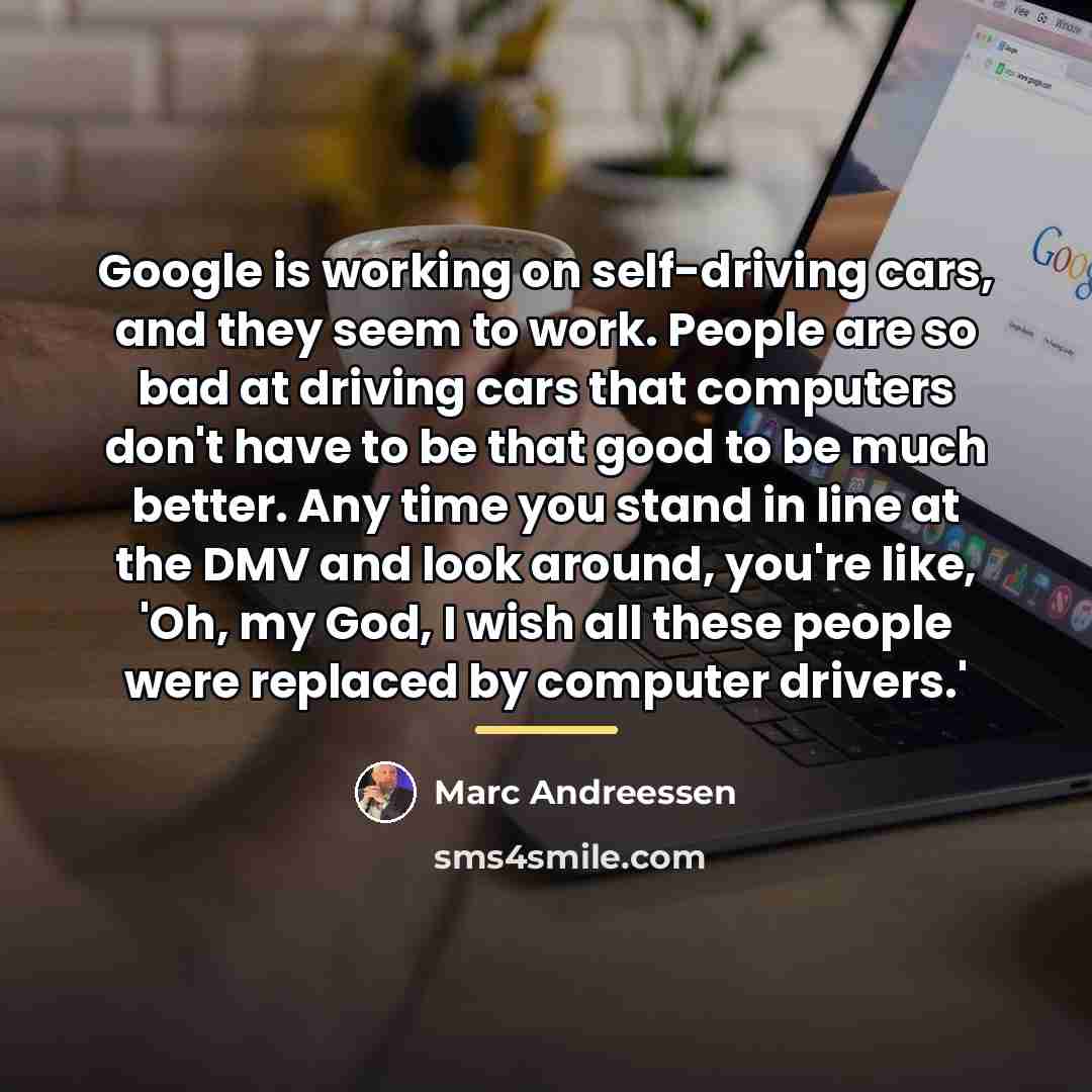 “Google is working on self-driving cars, and they seem to…” quote by Marc Andreessen