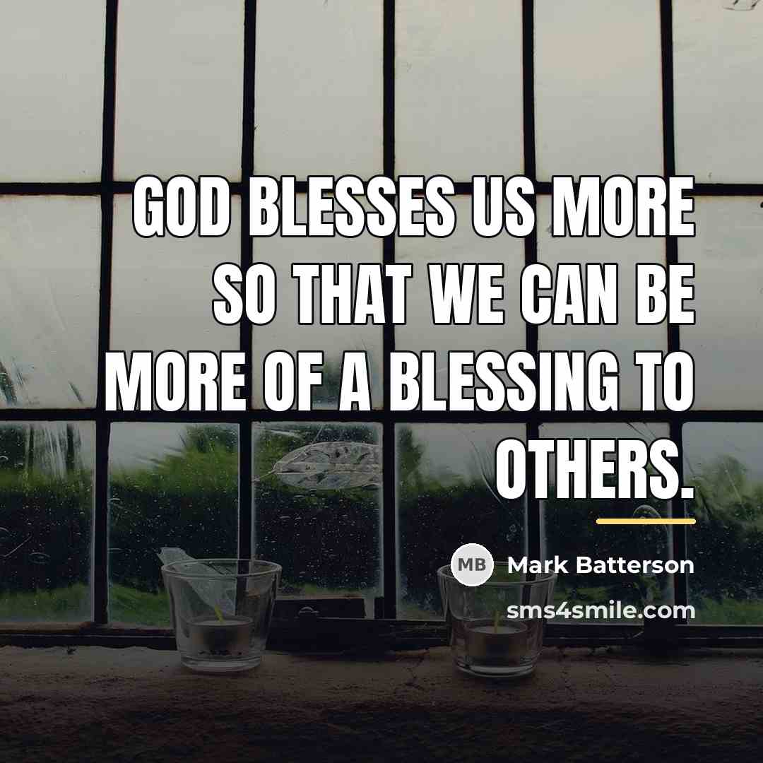“God blesses us more so that we can be more…” quote by Mark Batterson