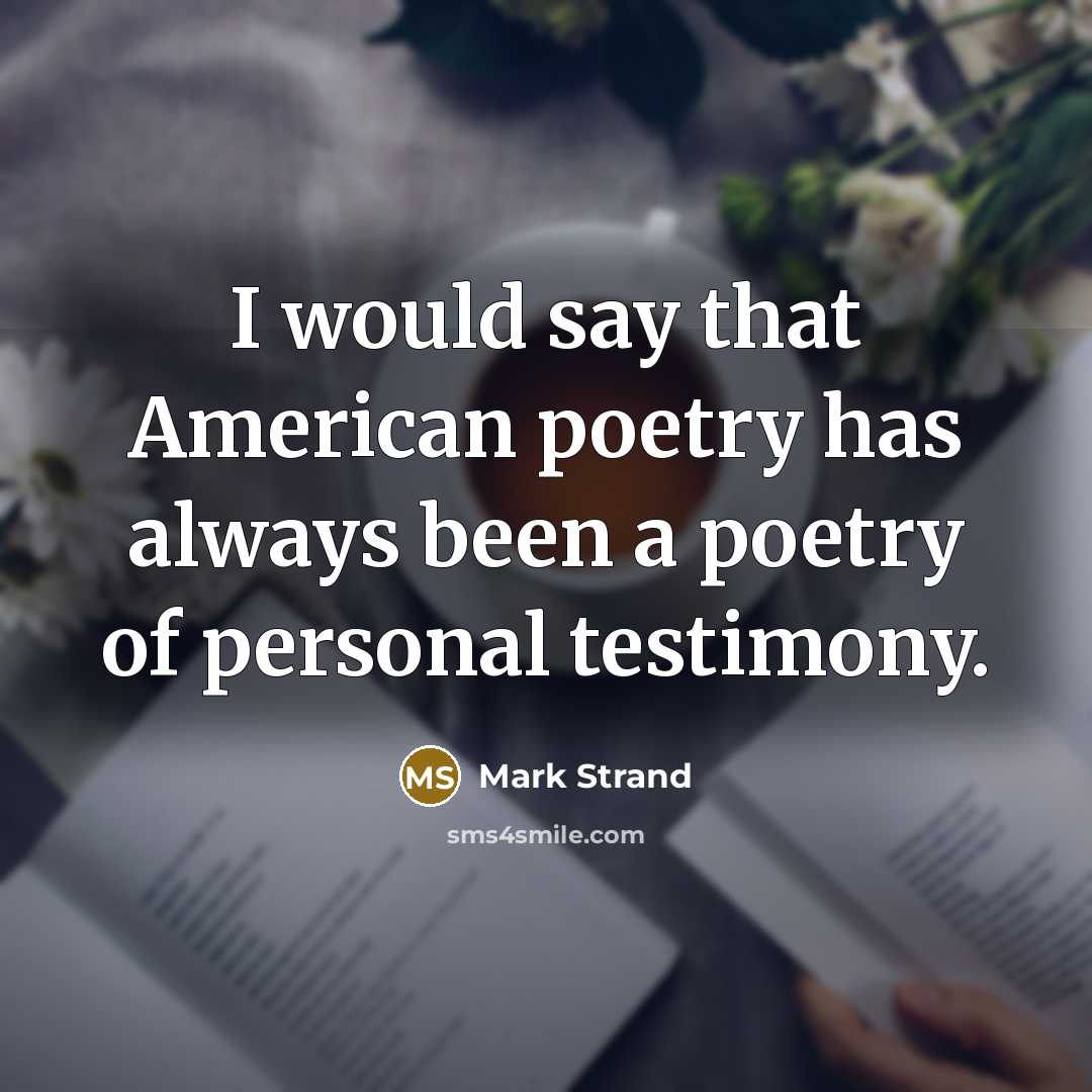 “I would say that American poetry has always been a…” quote by Mark Strand