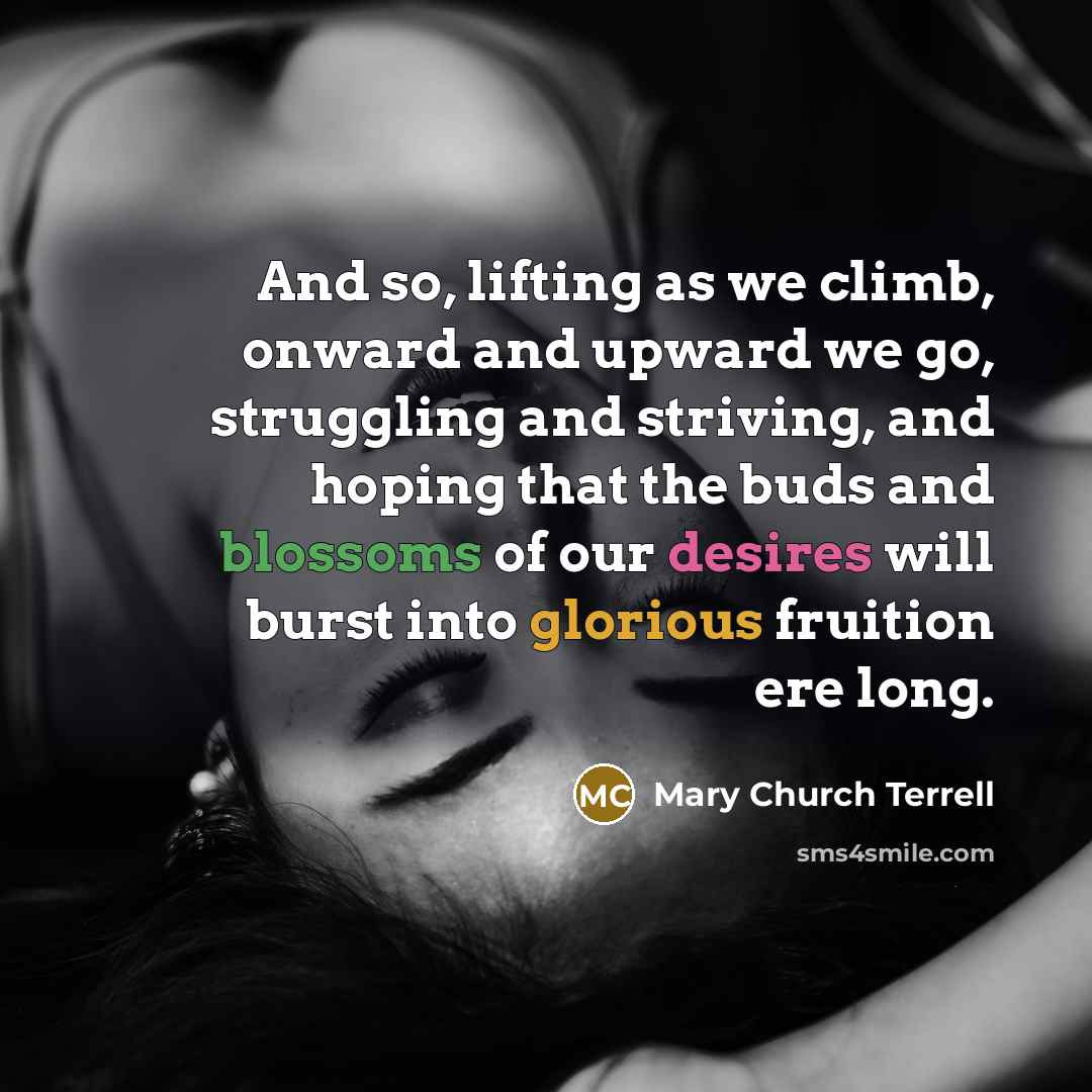 “And so, lifting as we climb, onward and upward we…” quote by Mary Church Terrell