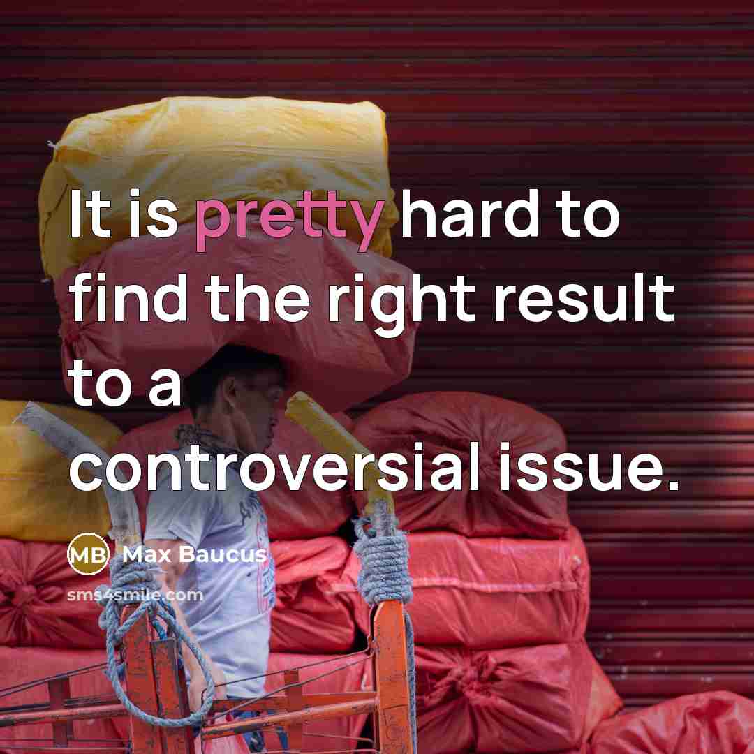 “It is pretty hard to find the right result to…” quote by Max Baucus