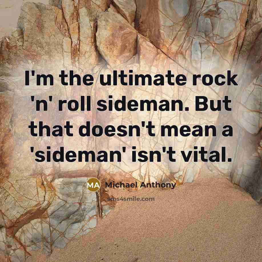 “I'm the ultimate rock 'n' roll sideman. But that doesn't…” quote by Michael Anthony