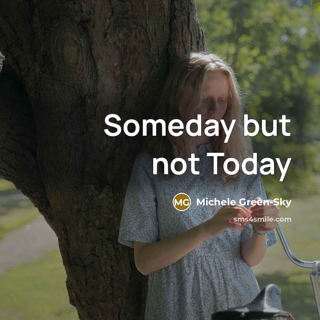 “Someday but not Today” quote by Michele Green-Sky