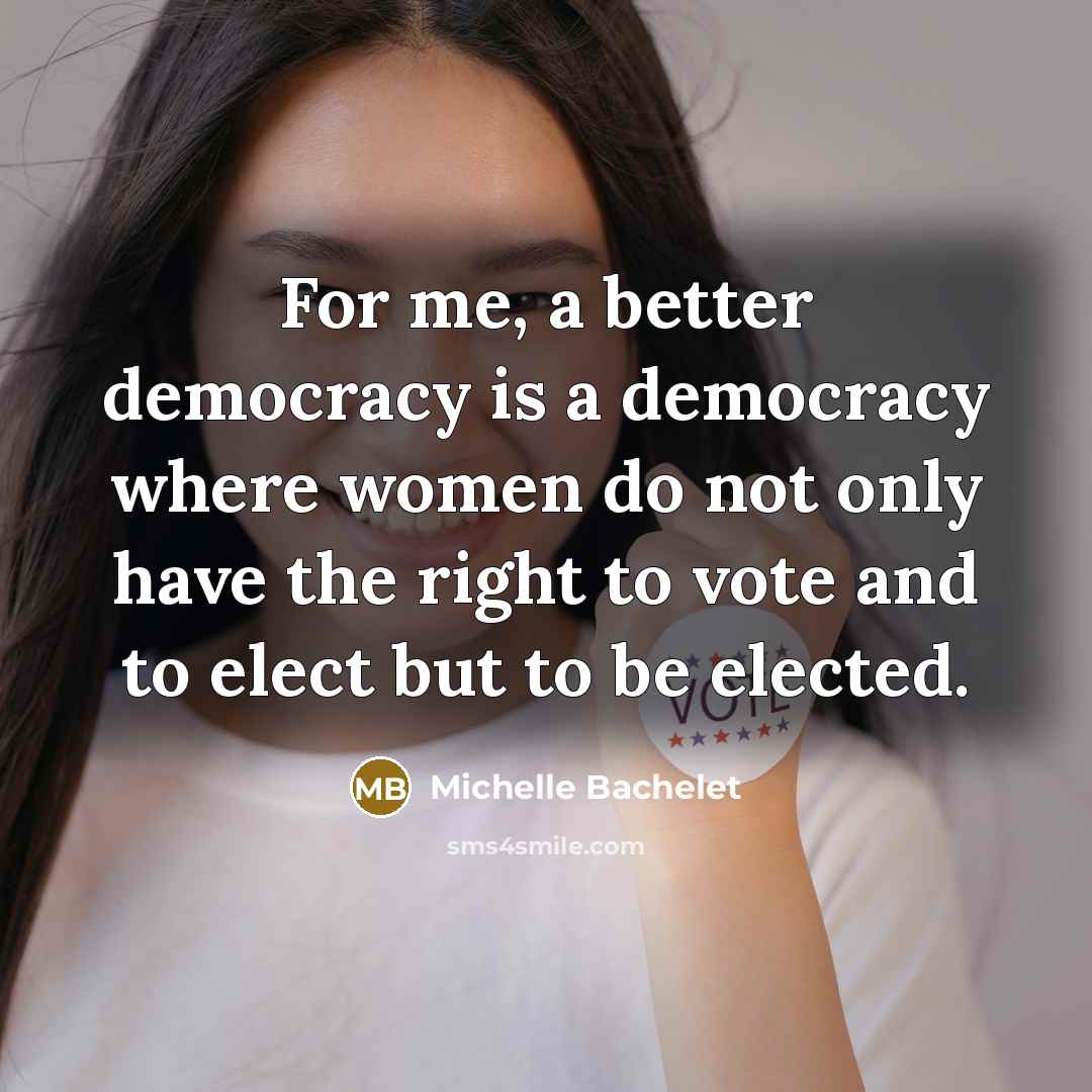 “For me, a better democracy is a democracy where women…” quote by Michelle Bachelet