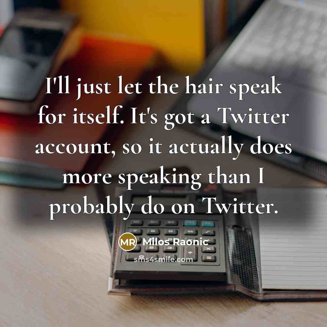“I'll just let the hair speak for itself. It's got…” quote by Milos Raonic