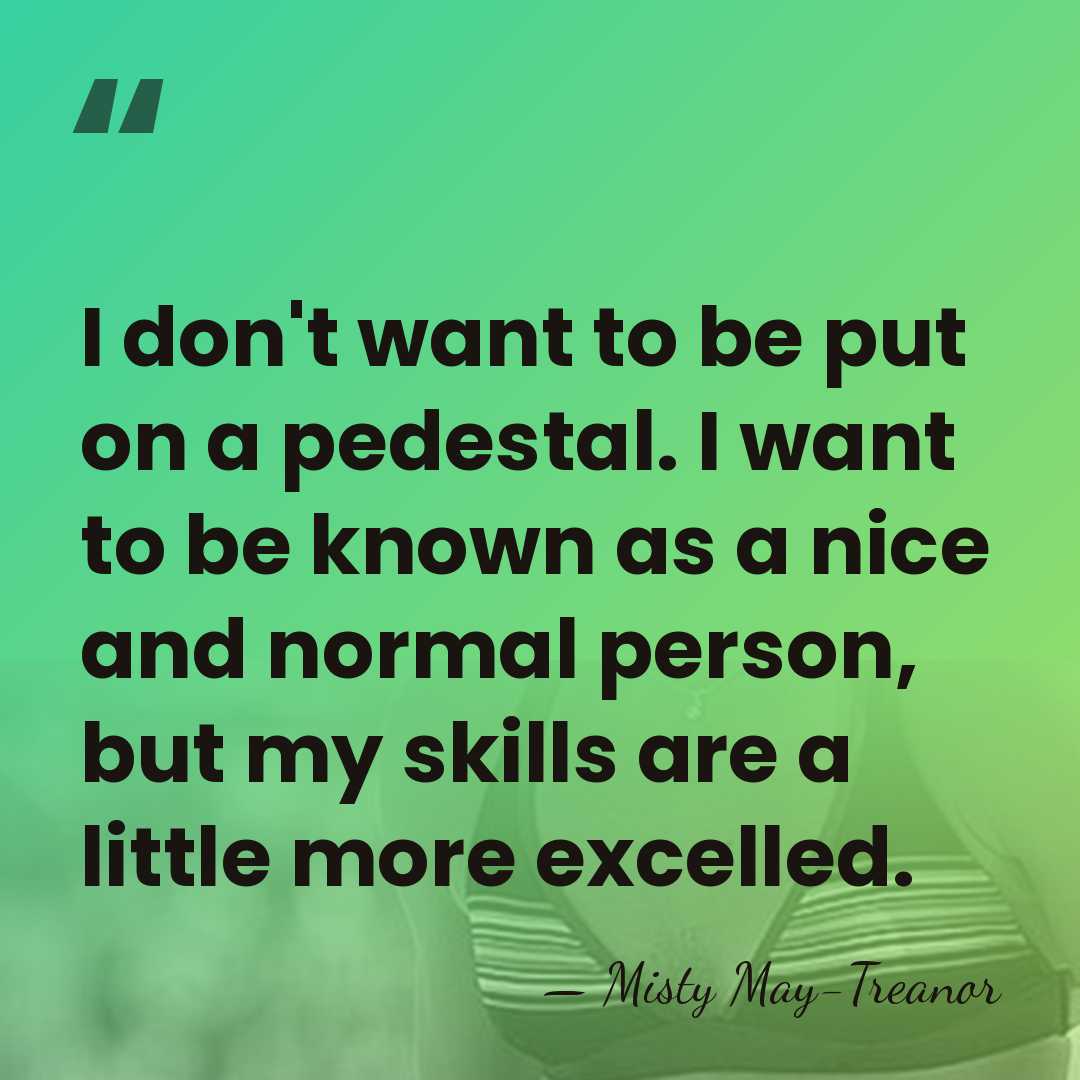 I don't want to be put on a pedestal. I want to&hellip; - Misty May-Treanor