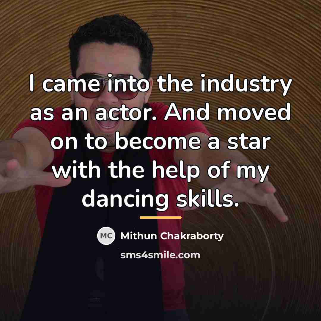 “I came into the industry as an actor. And moved…” quote by Mithun Chakraborty