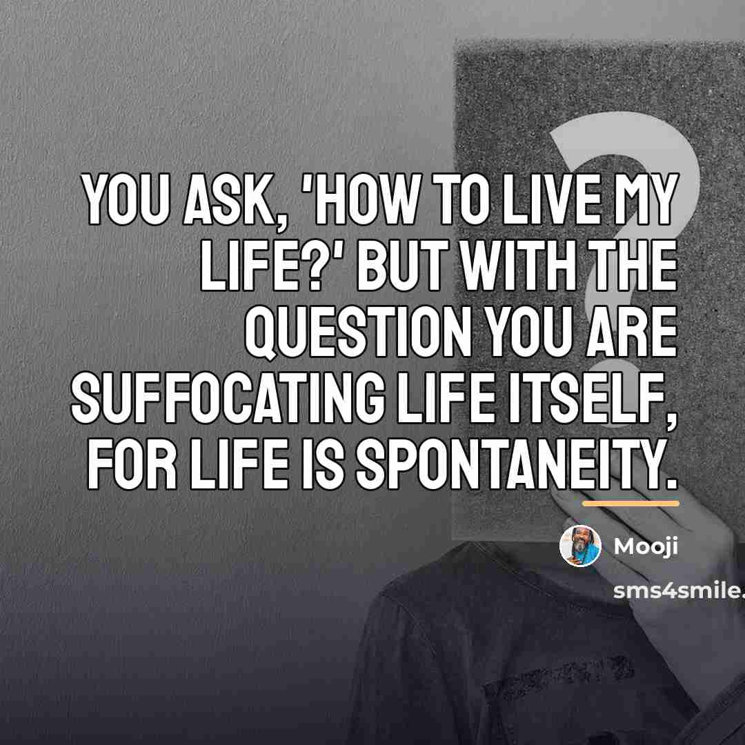 “You ask, 'How to live my life?' But with the…” quote by Mooji