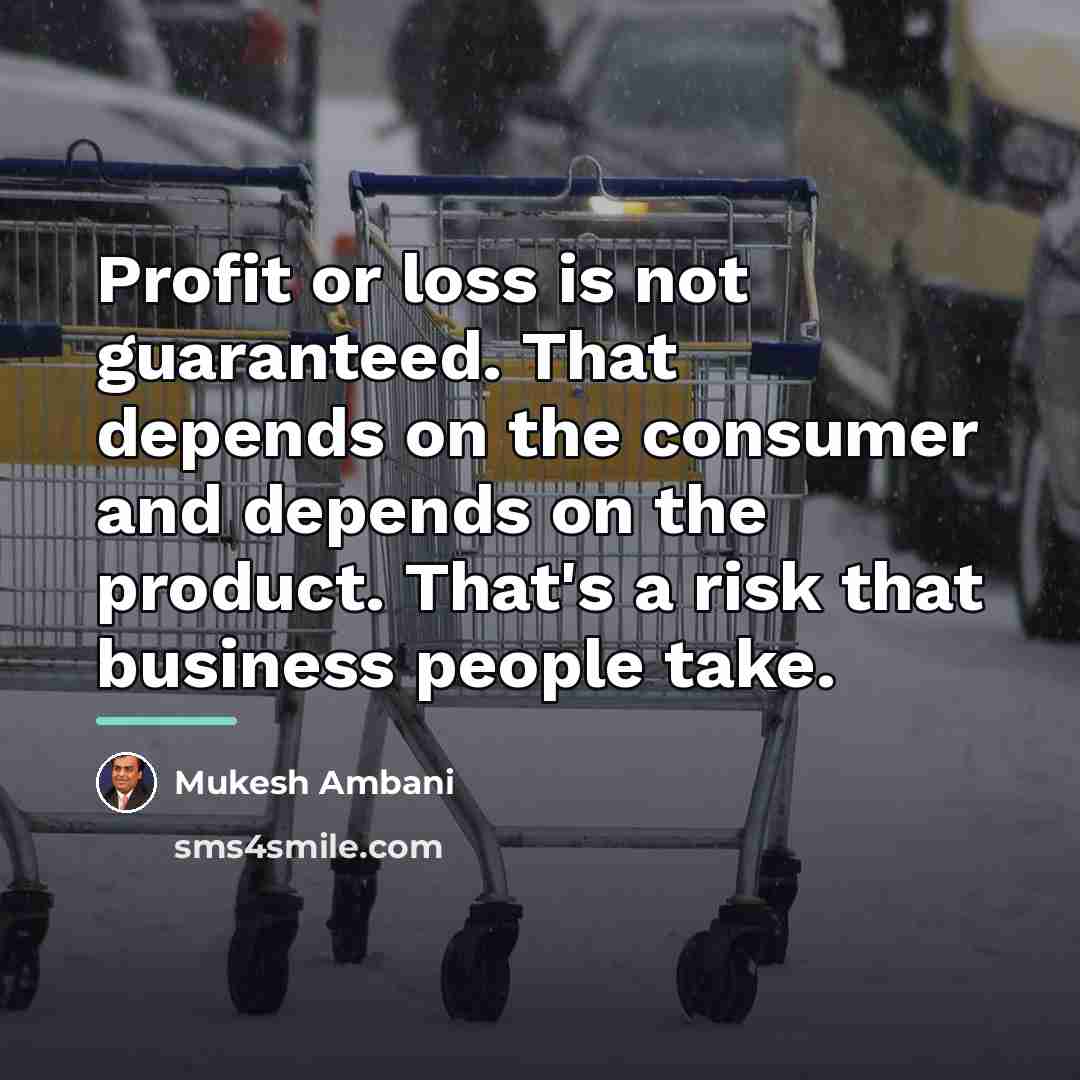 “Profit or loss is not guaranteed. That depends on the…” quote by Mukesh Ambani
