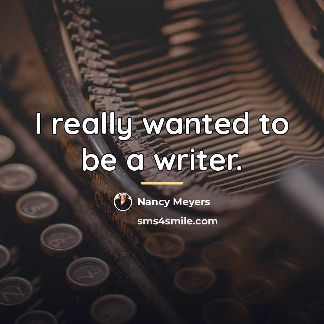 “I really wanted to be a writer.…” quote by Nancy Meyers