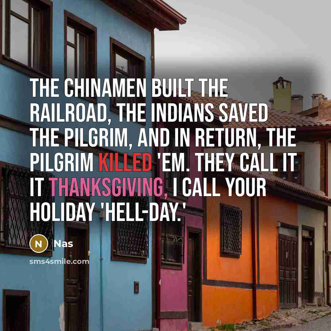 “The Chinamen built the railroad, the Indians saved the Pilgrim,…” quote by Nas