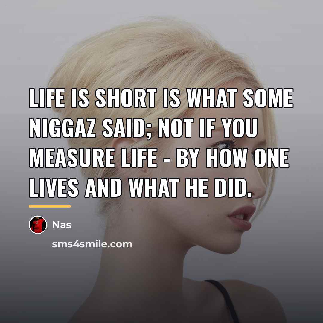 “Life is short is what some niggaz said; not if…” quote by Nas