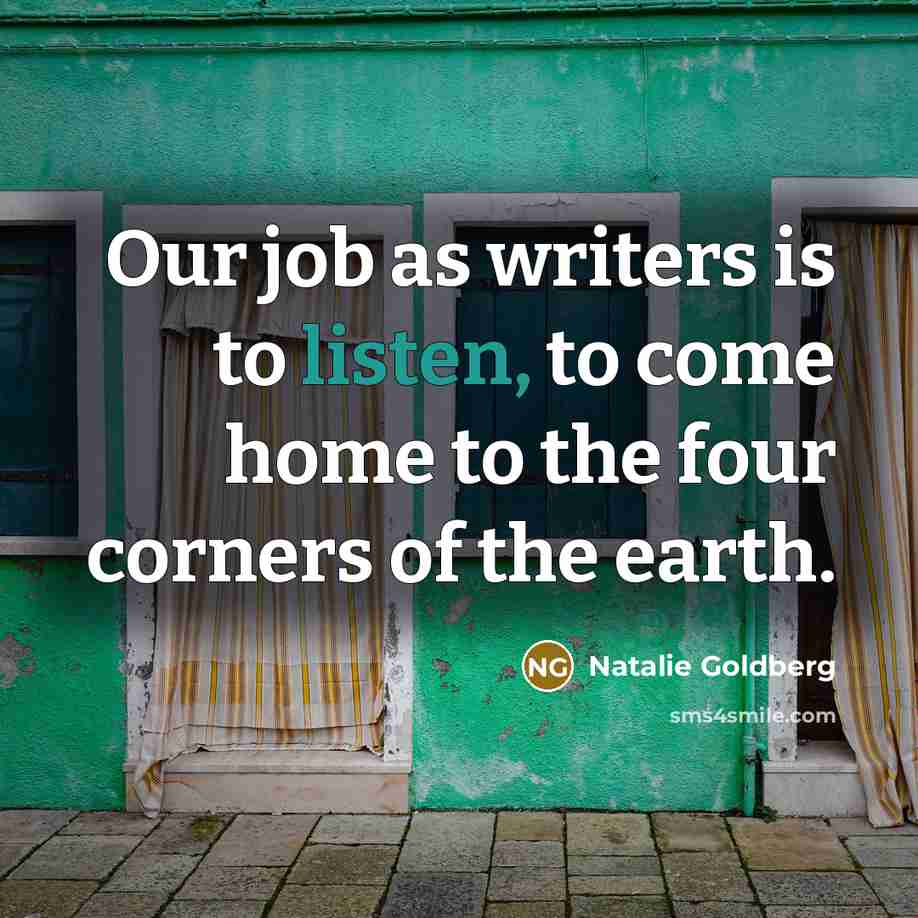 “Our job as writers is to listen, to come home…” quote by Natalie Goldberg