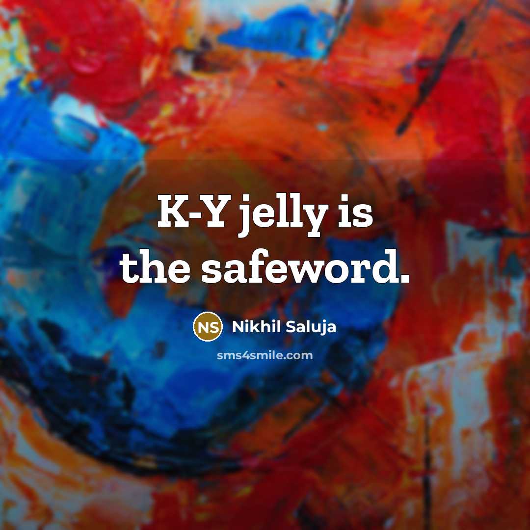 “K-Y jelly is the safeword.…” quote by Nikhil Saluja