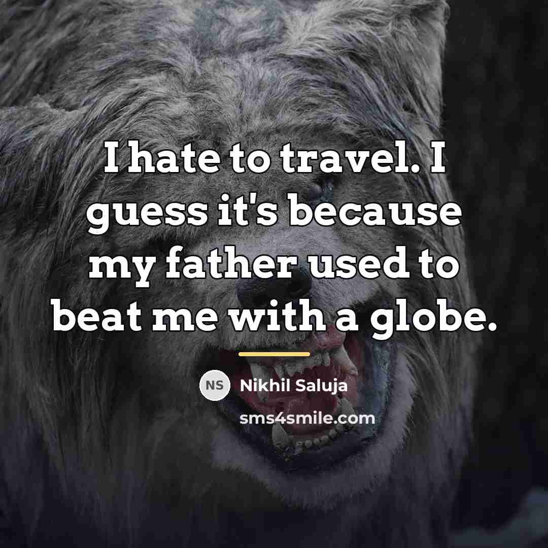 “I hate to travel. I guess it's because my father…” quote by Nikhil Saluja