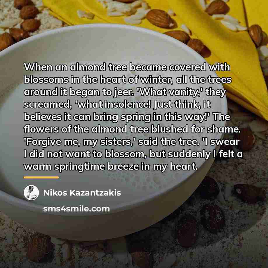 “When an almond tree became covered with blossoms in the…” quote by Nikos Kazantzakis