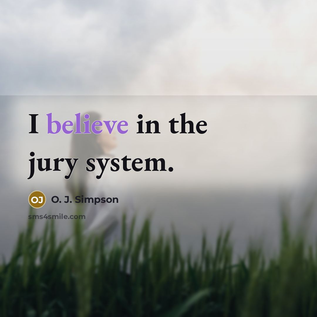 “I believe in the jury system.…” quote by O. J. Simpson